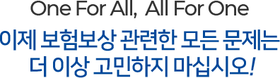 이제 보험보상 관련한 모든 문제는  더 이상 고민하지 마십시오!